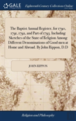 Bertrand.pt - The Baptist Annual Register, For 1790, 1791, 1792, And Part Of 1793. Including Sketches Of The State Of Religion Among Different Denominations Of Good Men At Home And Abroad. By John Rippon, D.D