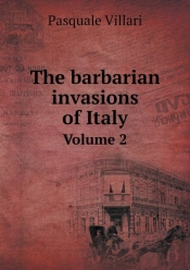 The Barbarian Invasions Of Italy Volume 2
