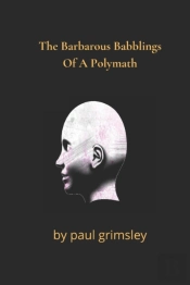 The Barbarous Babblings Of A Polymath