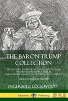The Baron Trump Collection: Travels And Adventures Of Little Baron Trump And His Wonderful Dog Bulger, Baron Trump'S Marvelous Underground Journey & The Last President (Or 1900) (Hardcover)