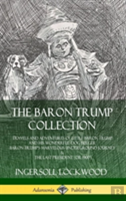 Bertrand.pt - The Baron Trump Collection: Travels And Adventures Of Little Baron Trump And His Wonderful Dog Bulger, Baron Trump'S Marvelous Underground Journey & The Last President (Or 1900) (Hardcover)