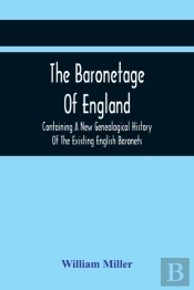 The Baronetage Of England, Containing A New Genealogical History Of The Existing English Baronets, And Baronets Of Great Britain, And Of The United Kingdom, From The Institution Of The Order In 1611 T