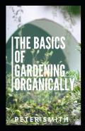 The Basics Of Gardening Organically