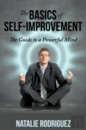The Basics Of Self-Improvement: The Guide To A Powerful Mind