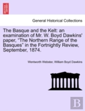The Basque And The Kelt: An Examination Of Mr. W. Boyd Dawkins' Paper, 'The Northern Range Of The Basques' In The Fortnightly Review, September, 1874.