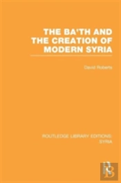 The Ba'Th And The Creation Of Modern Syria (Rle Syria)