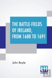 The Battle-Fields Of Ireland, From 1688 To 1691