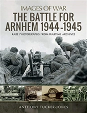 The Battle For Arnhem 1944-1945