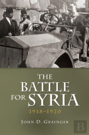 The Battle For Syria, 1918-1920