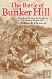 The Battle Of Bunker Hill: A Novella Based Upon The Docudrama 'The Battle Of Bunker Hill'