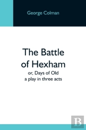 The Battle Of Hexham  Or, Days Of Old: A