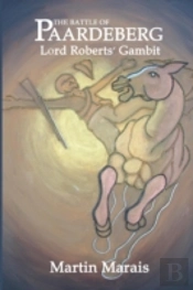 The Battle Of Paardeberg: Lord Roberts' Gambit
