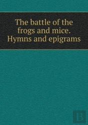 The Battle Of The Frogs And Mice. Hymns And Epigrams