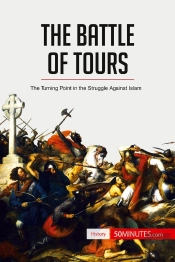The Battle Of Tours : The Turning Point In The Struggle Against Islam