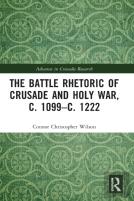 The Battle Rhetoric Of Crusade And Holy War, C. 1099â€“C. 1222