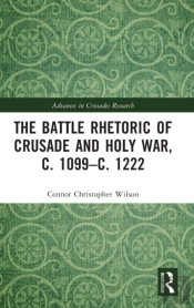 The Battle Rhetoric Of Crusade And Holy War, C. 1099â€“C. 1222