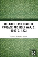 The Battle Rhetoric Of Crusade And Holy War, C. 1099â€“C. 1222