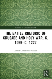 The Battle Rhetoric Of Crusade And Holy War, C. 1099â€“C. 1222