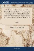 The Beauties Of Dominico Scarlatti. Selected From His Suites De Lecons, For The Harpsichord Or Piano Forte And Revised With A Variety Of Improvements By Ambrose Pitman. Volume The First. Of 1; Volume 