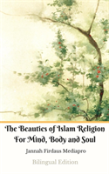 The Beauties Of Islam Religion For Mind, Body And Soul Bilingual Edition