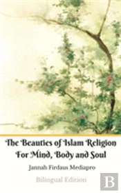 The Beauties Of Islam Religion For Mind, Body And Soul Bilingual Edition