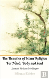 The Beauties Of Islam Religion For Mind, Body And Soul Bilingual Edition (Standar Version)