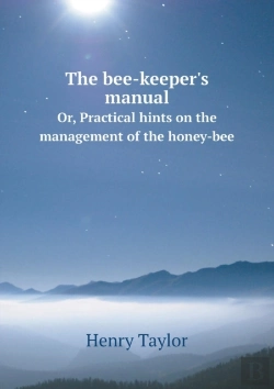 Bertrand.pt - The Bee-Keeper'S Manual Or, Practical Hints On The Management Of The Honey-Bee