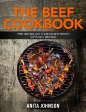 The Beef Cookbook: Over 100 Easy And Del