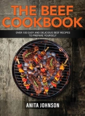 The Beef Cookbook: Over 100 Easy And Del