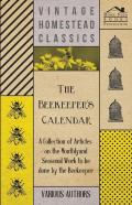 The Beekeeper'S Calendar - A Collection Of Articles On The Monthly And Seasonal Work To Be Done By The Beekeeper