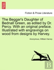 The Beggar'S Daughter Of Bednall Green, As Edited By Dr. Percy. With An Original Preface. Illustrated With Engravings On Wood From Designs By Harvey.