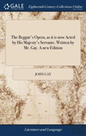 The Beggar'S Opera, As It Is Now Acted By His Majesty'S Servants. Written By Mr. Gay. A New Edition