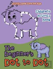 The Beginner'S Dot To Dot Children'S Activity Book