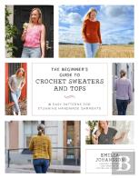 The Beginner'S Guide To Crochet Sweaters And Tops