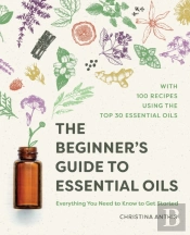 The Beginner'S Guide To Essential Oils