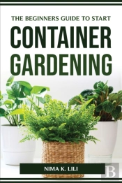 The Beginners Guide To Start Container Gardening