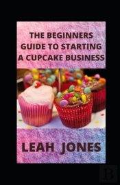The Beginners Guide To Starting A Cupcake Business