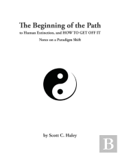 The Beginning Of The Path To Human Extinction, And How To Get Off It - Notes On A Paradigm Shift