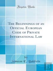 The Beginnings Of An Official European Code Of Private International Law (Classic Reprint)