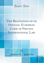 The Beginnings Of An Official European Code Of Private International Law (Classic Reprint)