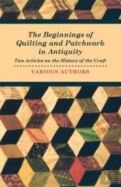 The Beginnings Of Quilting And Patchwork In Antiquity - Two Articles On The History Of The Craft