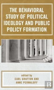 The Behavioral Study Of Political Ideology And Public Policy Formulation