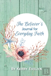 The Believer'S Journal For Everyday Fait