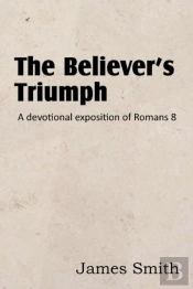 The Believer'S Triumph! A Devotional Exposition Of Romans 8