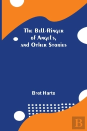 The Bell-Ringer Of Angel'S, And Other St