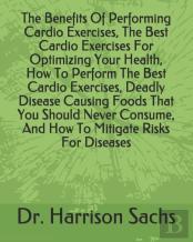 The Benefits Of Performing Cardio Exercises, The Best Cardio Exercises For Optimizing Your Health, How To Perform The Best Cardio Exercises, Deadly Disease Causing Foods That You Should Never Consume,
