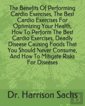 The Benefits Of Performing Cardio Exercises, The Best Cardio Exercises For Optimizing Your Health, How To Perform The Best Cardio Exercises, Deadly Disease Causing Foods That You Should Never Consume,