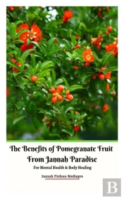 The Benefits Of Pomegranate Fruit From Jannah Paradise For Mental Health And Body Healing