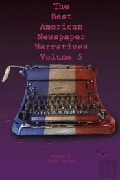 The Best American Newspaper Narratives, Volume 5
