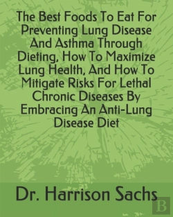 Bertrand.pt - The Best Foods To Eat For Preventing Lung Disease And Asthma Through Dieting, How To Maximize Lung Health, And How To Mitigate Risks For Lethal Chronic Diseases By Embracing An Anti-Lung Disease Diet